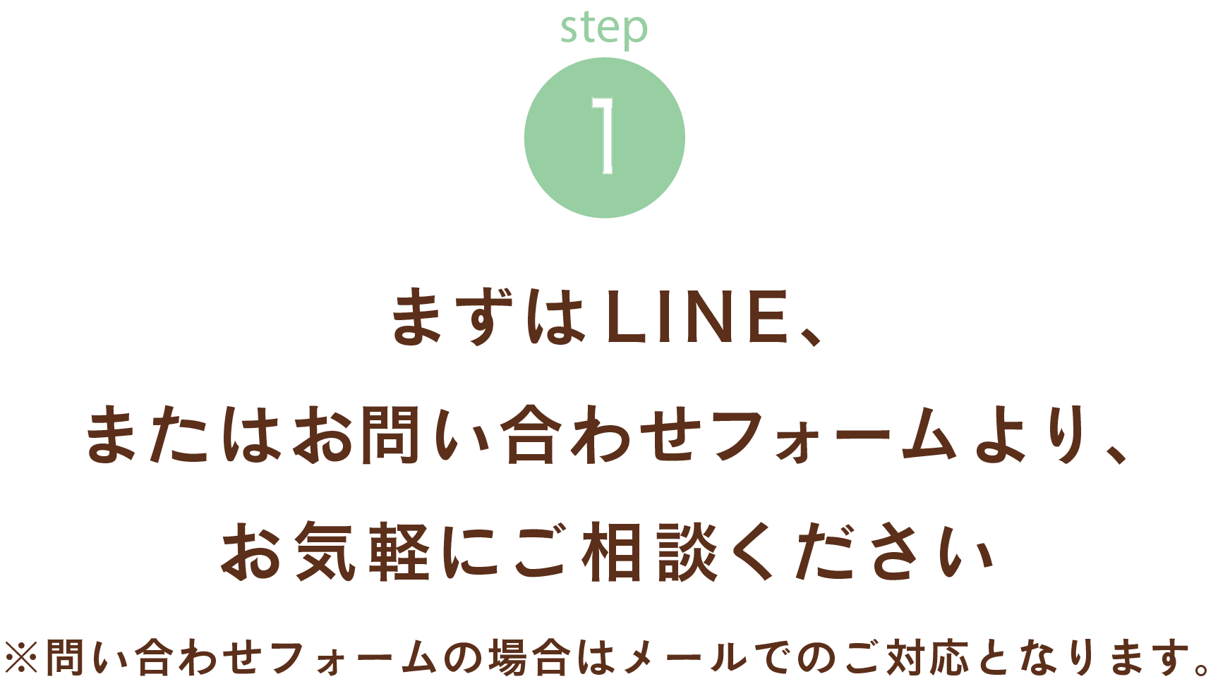 まずはLINE、またはお問い合わせフォームより、お気軽にご相談ください。